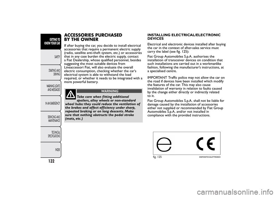 FIAT 500L LIVING 2014 2.G User Guide ACCESSORIES PURCHASED
BY THE OWNERIf after buying the car, you decide to install electrical
accessories that require a permanent electric supply
(radio, satellite anti-theft system, etc.) or accessori