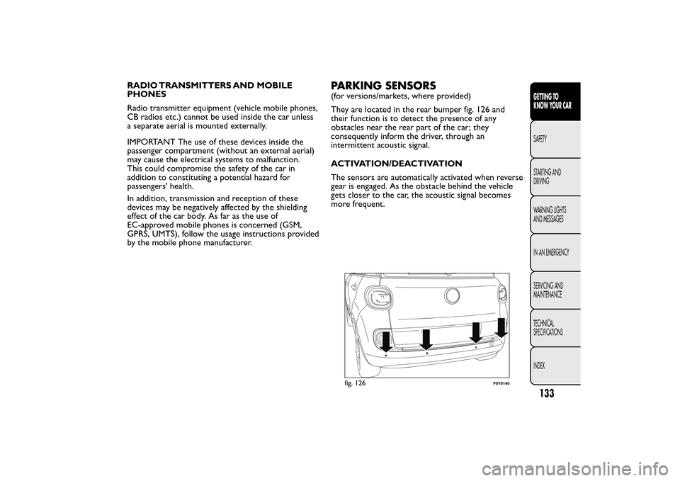 FIAT 500L LIVING 2014 2.G Owners Manual RADIO TRANSMITTERS AND MOBILE
PHONES
Radio transmitter equipment (vehicle mobile phones,
CB radios etc.) cannot be used inside the car unless
a separate aerial is mounted externally.
IMPORTANT The use FIAT 500L LIVING 2014 2.G Owners Manual RADIO TRANSMITTERS AND MOBILE
PHONES
Radio transmitter equipment (vehicle mobile phones,
CB radios etc.) cannot be used inside the car unless
a separate aerial is mounted externally.
IMPORTANT The use