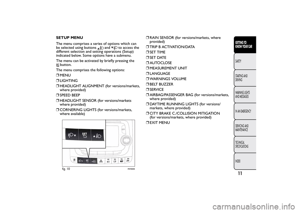 FIAT 500L LIVING 2014 2.G Owners Manual SETUP MENU
The menu comprises a series of options which can
be selected using buttons
and
to access the
different selection and setting operations (Setup)
indicated below. Some options have a submenu.