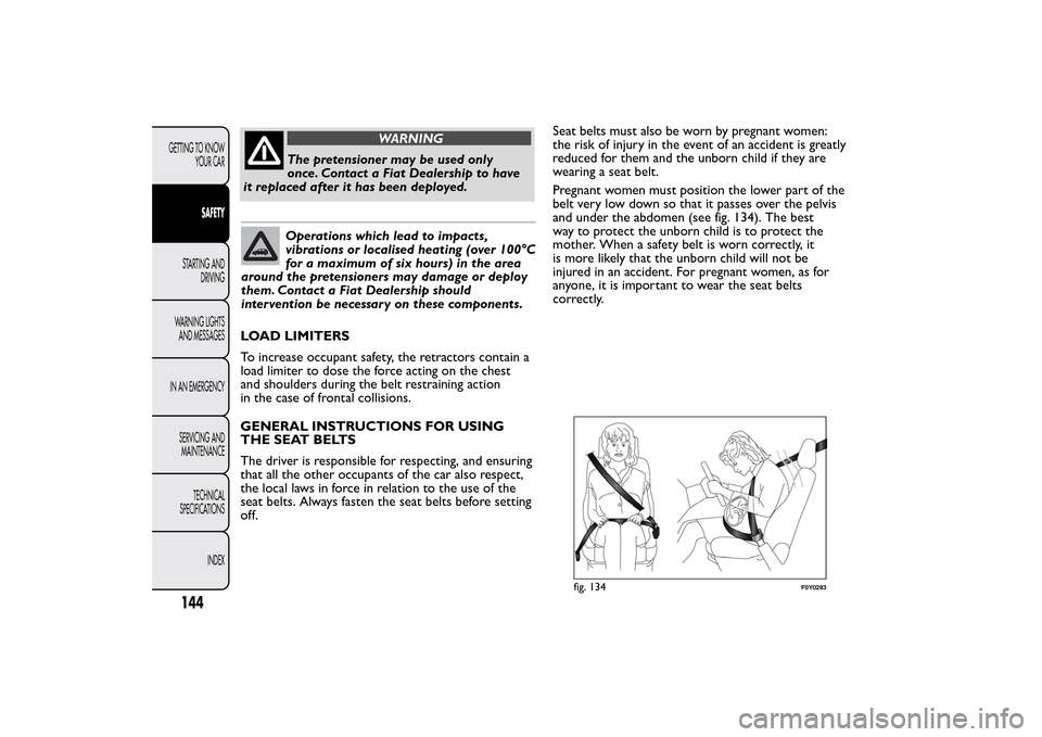 FIAT 500L LIVING 2014 2.G Owners Manual LOAD LIMITERS
To increase occupant safety, the retractors contain a
load limiter to dose the force acting on the chest
and shoulders during the belt restraining action
in the case of frontal collision