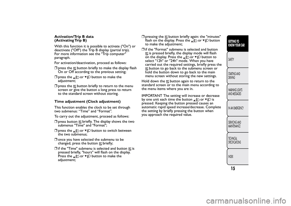 FIAT 500L LIVING 2014 2.G Owners Manual Activation/Trip B data
(Activating Trip B)
With this function it is possible to activate ("On") or
deactivate ("Off") the Trip B display (partial trip).
For more information see the "Trip computer"
pa