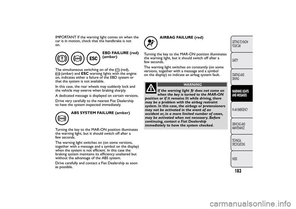 FIAT 500L LIVING 2014 2.G Owners Manual IMPORTANT If the warning light comes on when the
car is in motion, check that the handbrake is not
on.
EBD FAILURE (red)
(amber)
The simultaneous switching on of the
(red),
(amber) andESCwarning light FIAT 500L LIVING 2014 2.G Owners Manual IMPORTANT If the warning light comes on when the
car is in motion, check that the handbrake is not
on.
EBD FAILURE (red)
(amber)
The simultaneous switching on of the
(red),
(amber) andESCwarning light