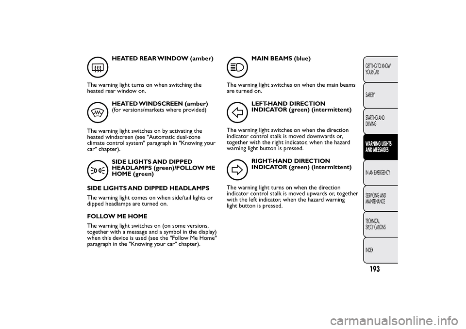 FIAT 500L LIVING 2014 2.G Owners Manual HEATED REAR WINDOW (amber)
The warning light turns on when switching the
heated rear window on.HEATED WINDSCREEN (amber)
(for versions/markets where provided)
The warning light switches on by activati