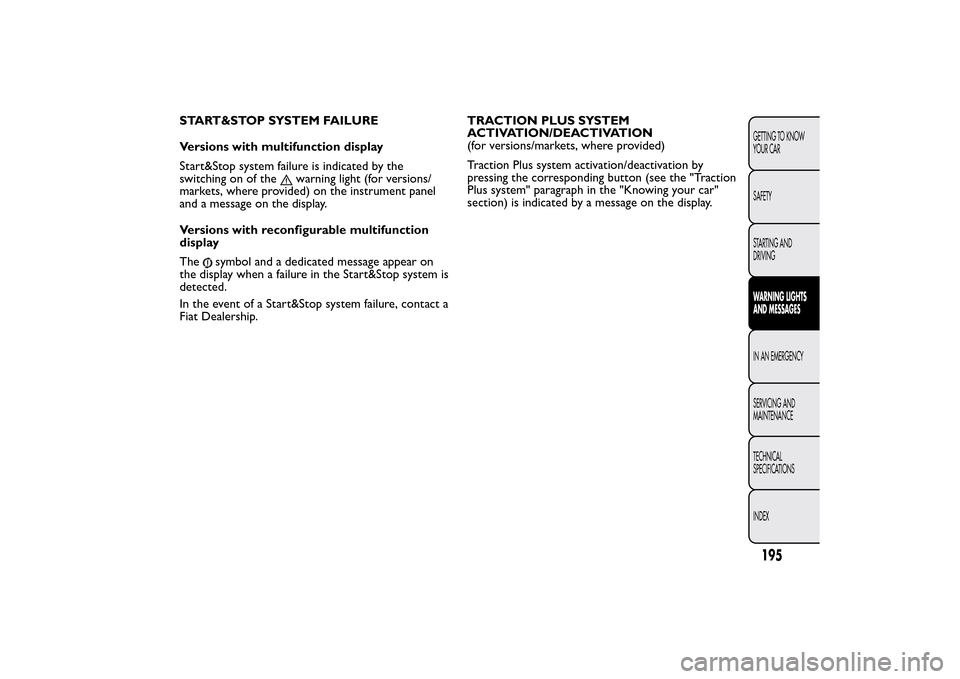 FIAT 500L LIVING 2014 2.G Owners Manual START&STOP SYSTEM FAILURE
Versions with multifunction display
Start&Stop system failure is indicated by the
switching on of the
warning light (for versions/
markets, where provided) on the instrument 