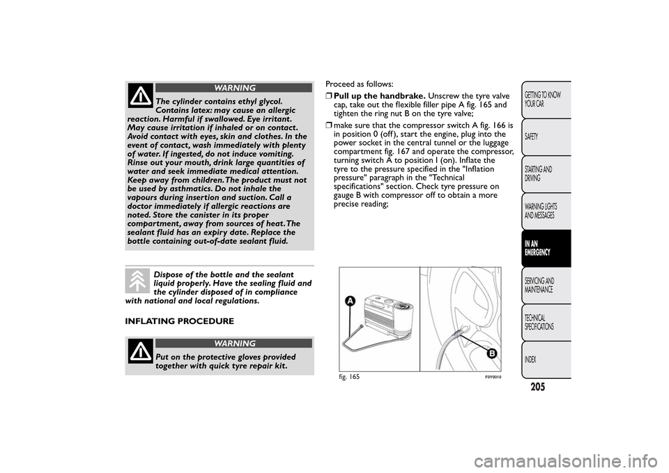 FIAT 500L LIVING 2014 2.G Owners Manual WARNING
The cylinder contains ethyl glycol.
Contains latex: may cause an allergic
reaction. Harmful if swallowed. Eye irritant .
May cause irritation if inhaled or on contact .
Avoid contact with eyes