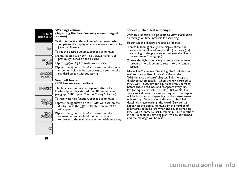 FIAT 500L LIVING 2014 2.G Owners Manual Warnings volume
(Adjusting the alert/warning acoustic signal
volume)
With this function the volume of the buzzer which
accompanies the display of any failure/warning can be
adjusted to 8 levels.
To se
