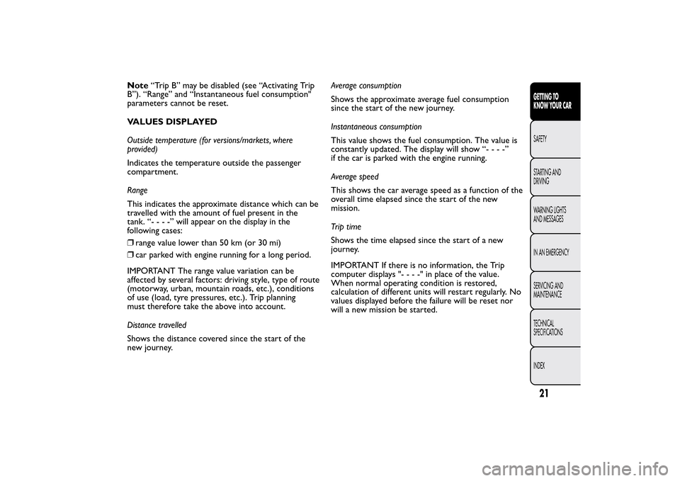 FIAT 500L LIVING 2014 2.G Owners Manual Note“Trip B” may be disabled (see “Activating Trip
B”). “Range” and “Instantaneous fuel consumption"
parameters cannot be reset.
VALUES DISPLAYED
Outside temperature (for versions/market FIAT 500L LIVING 2014 2.G Owners Manual Note“Trip B” may be disabled (see “Activating Trip
B”). “Range” and “Instantaneous fuel consumption"
parameters cannot be reset.
VALUES DISPLAYED
Outside temperature (for versions/market