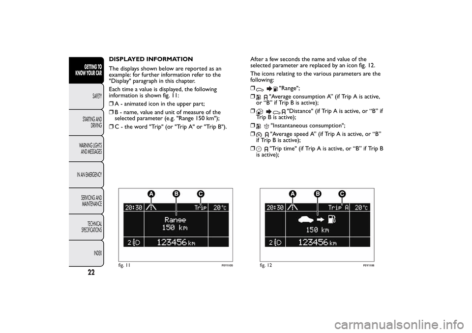 FIAT 500L LIVING 2014 2.G Owners Manual DISPLAYED INFORMATION
The displays shown below are reported as an
example: for further information refer to the
"Display" paragraph in this chapter.
Each time a value is displayed, the following
infor