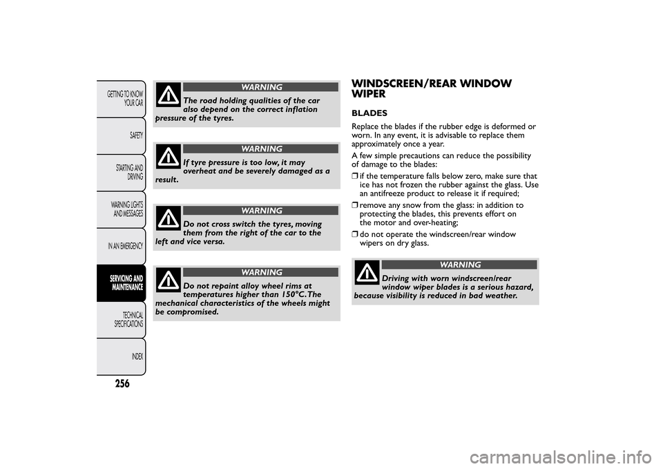 FIAT 500L LIVING 2014 2.G Owners Manual WARNING
The road holding qualities of the car
also depend on the correct inflation
pressure of the tyres.
WARNING
If tyre pressure is too low, it may
overheat and be severely damaged as a
result .
WAR