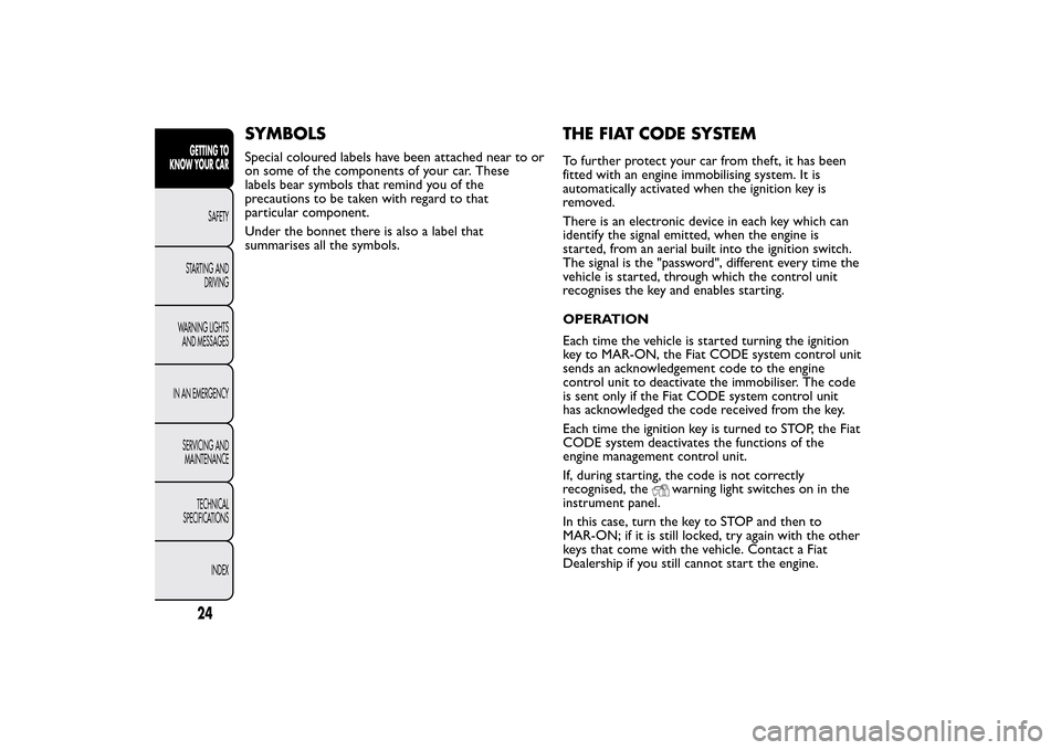 FIAT 500L LIVING 2014 2.G Owners Manual SYMBOLSSpecial coloured labels have been attached near to or
on some of the components of your car. These
labels bear symbols that remind you of the
precautions to be taken with regard to that
particu