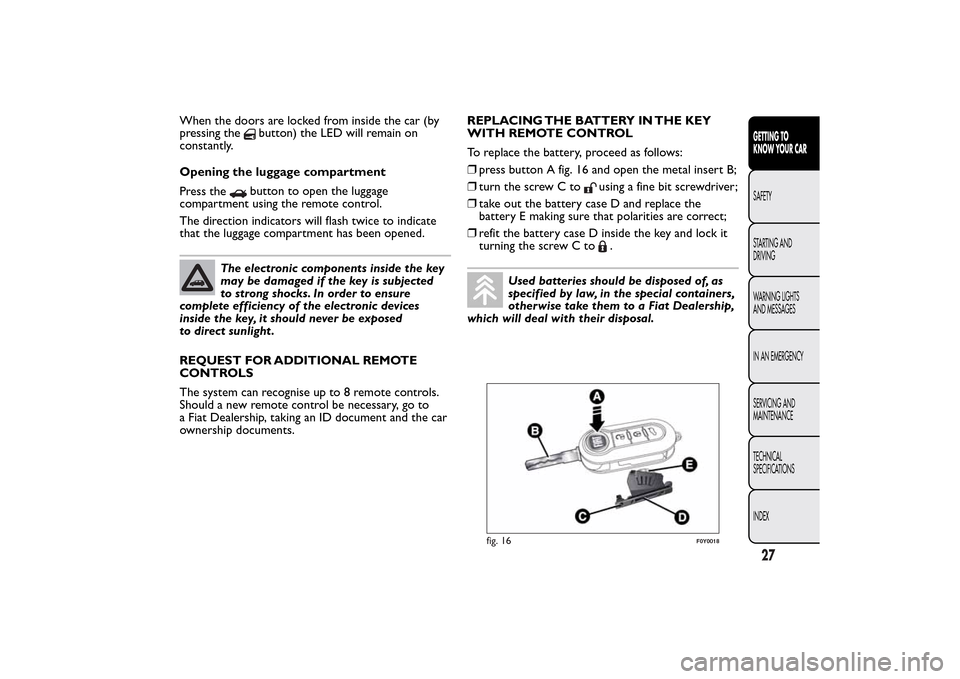 FIAT 500L LIVING 2014 2.G Owners Manual When the doors are locked from inside the car (by
pressing the
button) the LED will remain on
constantly.
Opening the luggage compartment
Press thebutton to open the luggage
compartment using the remo