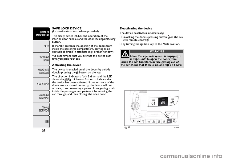 FIAT 500L LIVING 2014 2.G Owners Manual SAFE LOCK DEVICE
(for versions/markets, where provided)
This safety device inhibits the operation of the
interior door handles and the door locking/unlocking
button.
It thereby prevents the opening of
