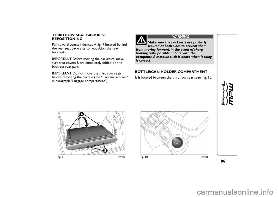 FIAT 500L LIVING 2014 2.G Owners Manual THIRD ROW SEAT BACKREST
REPOSITIONING
Pull toward yourself devices A fig. 9 located behind
the rear seat backrests to reposition the seat
backrests.
IMPORTANT Before moving the backrests, make
sure th FIAT 500L LIVING 2014 2.G Owners Manual THIRD ROW SEAT BACKREST
REPOSITIONING
Pull toward yourself devices A fig. 9 located behind
the rear seat backrests to reposition the seat
backrests.
IMPORTANT Before moving the backrests, make
sure th