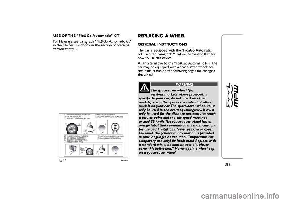 FIAT 500L LIVING 2014 2.G Owners Manual USE OF THE "Fix&Go Automatic"KIT
For kit usage see paragraph "Fix&Go Automatic kit"
in the Owner Handbook in the section concerning
version
.
REPLACING A WHEELGENERAL INSTRUCTIONS
The car is equipped FIAT 500L LIVING 2014 2.G Owners Manual USE OF THE "Fix&Go Automatic"KIT
For kit usage see paragraph "Fix&Go Automatic kit"
in the Owner Handbook in the section concerning
version
.
REPLACING A WHEELGENERAL INSTRUCTIONS
The car is equipped