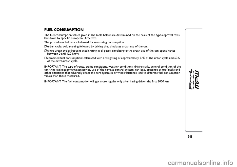 FIAT 500L LIVING 2014 2.G Owners Manual FUEL CONSUMPTIONThe fuel consumption values given in the table below are determined on the basis of the type-approval tests
laid down by specific European Directives.
The procedures below are followed FIAT 500L LIVING 2014 2.G Owners Manual FUEL CONSUMPTIONThe fuel consumption values given in the table below are determined on the basis of the type-approval tests
laid down by specific European Directives.
The procedures below are followed