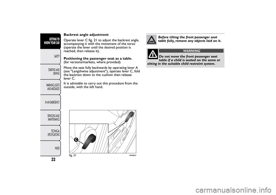 FIAT 500L LIVING 2014 2.G Owners Guide Backrest angle adjustment
Operate lever C fig. 21 to adjust the backrest angle,
accompanying it with the movement of the torso
(operate the lever until the desired position is
reached, then release it