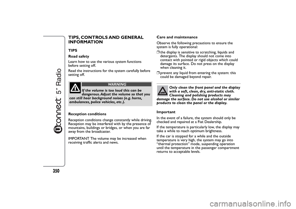 FIAT 500L LIVING 2014 2.G Owners Manual TIPS, CONTROLS AND GENERAL
INFORMATIONTIPS
Road safety
Learn how to use the various system functions
before setting off.
Read the instructions for the system carefully before
setting off.
WARNING
If t FIAT 500L LIVING 2014 2.G Owners Manual TIPS, CONTROLS AND GENERAL
INFORMATIONTIPS
Road safety
Learn how to use the various system functions
before setting off.
Read the instructions for the system carefully before
setting off.
WARNING
If t