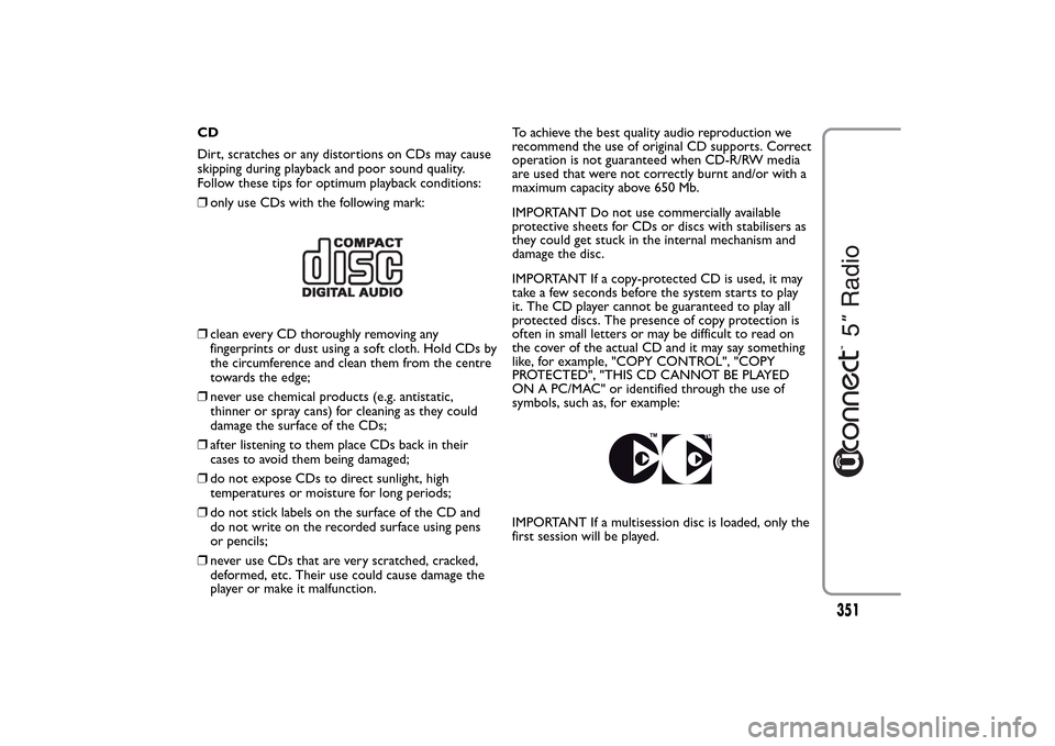 FIAT 500L LIVING 2014 2.G Owners Manual CD
Dirt, scratches or any distortions on CDs may cause
skipping during playback and poor sound quality.
Follow these tips for optimum playback conditions:
❒only use CDs with the following mark:❒cl FIAT 500L LIVING 2014 2.G Owners Manual CD
Dirt, scratches or any distortions on CDs may cause
skipping during playback and poor sound quality.
Follow these tips for optimum playback conditions:
❒only use CDs with the following mark:❒cl