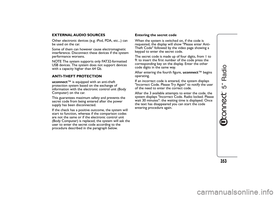 FIAT 500L LIVING 2014 2.G Owners Manual EXTERNAL AUDIO SOURCES
Other electronic devices (e.g. iPod, PDA, etc...) can
be used on the car.
Some of them can however cause electromagnetic
interference. Disconnect these devices if the system
per FIAT 500L LIVING 2014 2.G Owners Manual EXTERNAL AUDIO SOURCES
Other electronic devices (e.g. iPod, PDA, etc...) can
be used on the car.
Some of them can however cause electromagnetic
interference. Disconnect these devices if the system
per