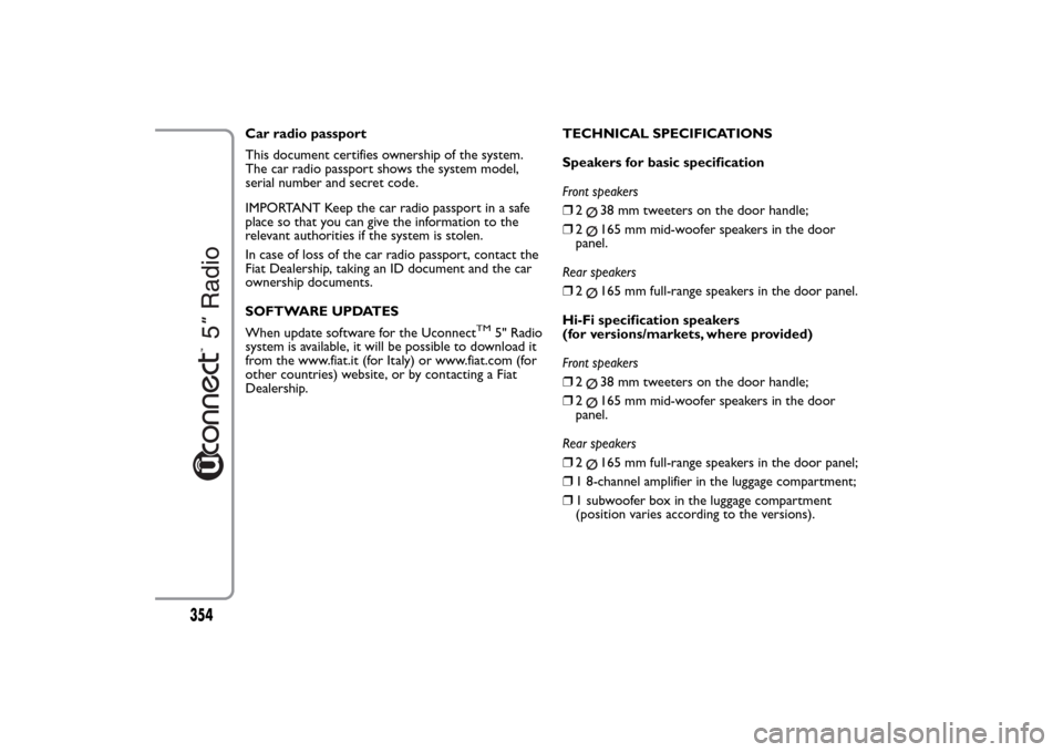 FIAT 500L LIVING 2014 2.G Owners Manual Car radio passport
This document certifies ownership of the system.
The car radio passport shows the system model,
serial number and secret code.
IMPORTANT Keep the car radio passport in a safe
place FIAT 500L LIVING 2014 2.G Owners Manual Car radio passport
This document certifies ownership of the system.
The car radio passport shows the system model,
serial number and secret code.
IMPORTANT Keep the car radio passport in a safe
place