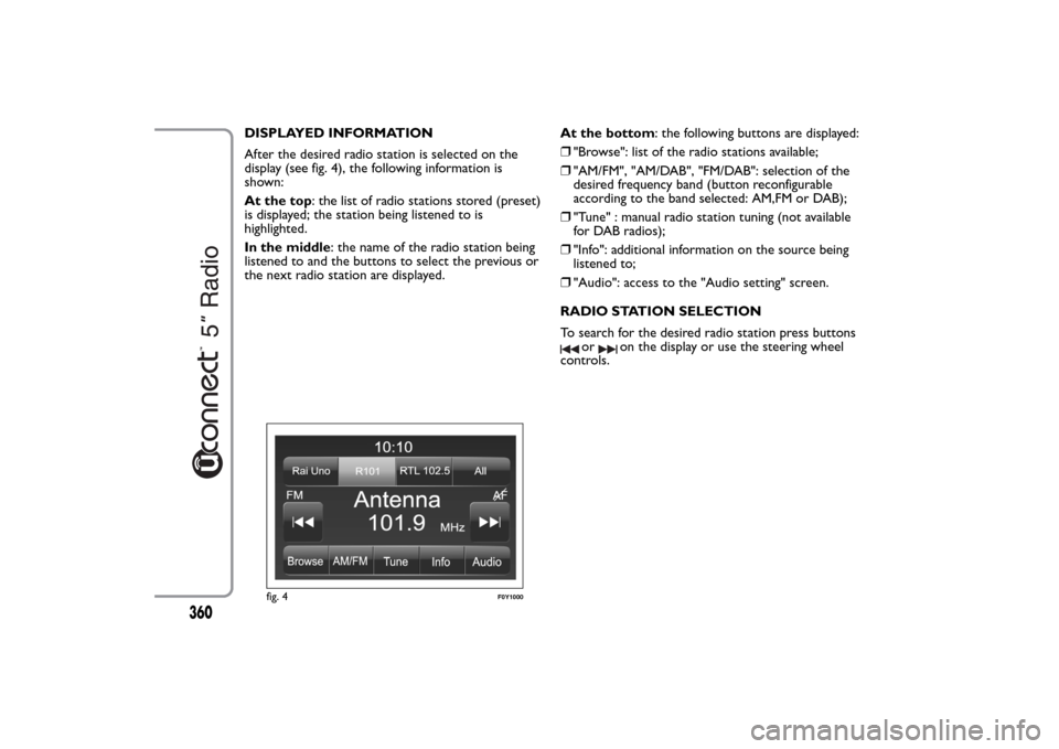 FIAT 500L LIVING 2014 2.G Owners Manual DISPLAYED INFORMATION
After the desired radio station is selected on the
display (see fig. 4), the following information is
shown:
At the top: the list of radio stations stored (preset)
is displayed; FIAT 500L LIVING 2014 2.G Owners Manual DISPLAYED INFORMATION
After the desired radio station is selected on the
display (see fig. 4), the following information is
shown:
At the top: the list of radio stations stored (preset)
is displayed;