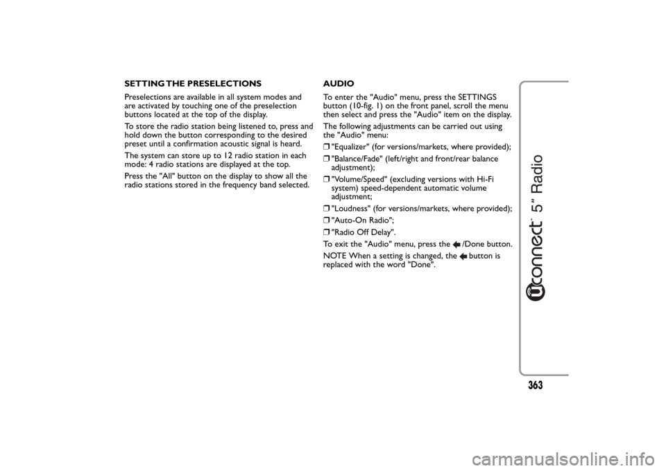 FIAT 500L LIVING 2014 2.G Owners Manual SETTING THE PRESELECTIONS
Preselections are available in all system modes and
are activated by touching one of the preselection
buttons located at the top of the display.
To store the radio station be FIAT 500L LIVING 2014 2.G Owners Manual SETTING THE PRESELECTIONS
Preselections are available in all system modes and
are activated by touching one of the preselection
buttons located at the top of the display.
To store the radio station be