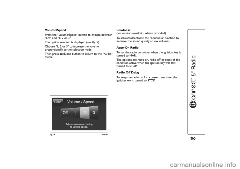 FIAT 500L LIVING 2014 2.G Owners Manual Volume/Speed
Press the "Volume/Speed" button to choose between
"Off" and "1, 2 or 3".
The option selected is displayed (see fig. 9).
Choose "1, 2 or 3" to increase the volume
proportionally to the sel FIAT 500L LIVING 2014 2.G Owners Manual Volume/Speed
Press the "Volume/Speed" button to choose between
"Off" and "1, 2 or 3".
The option selected is displayed (see fig. 9).
Choose "1, 2 or 3" to increase the volume
proportionally to the sel