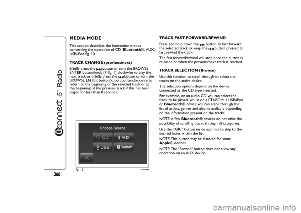 FIAT 500L LIVING 2014 2.G Owners Manual MEDIA MODEThis section describes the interaction modes
concerning the operation of CD,Bluetooth®, AUX,
USB/iPod fig. 10.
TRACK CHANGE (previous/next)
Briefly press the
button or turn the BROWSE
ENTER FIAT 500L LIVING 2014 2.G Owners Manual MEDIA MODEThis section describes the interaction modes
concerning the operation of CD,Bluetooth®, AUX,
USB/iPod fig. 10.
TRACK CHANGE (previous/next)
Briefly press the
button or turn the BROWSE
ENTER