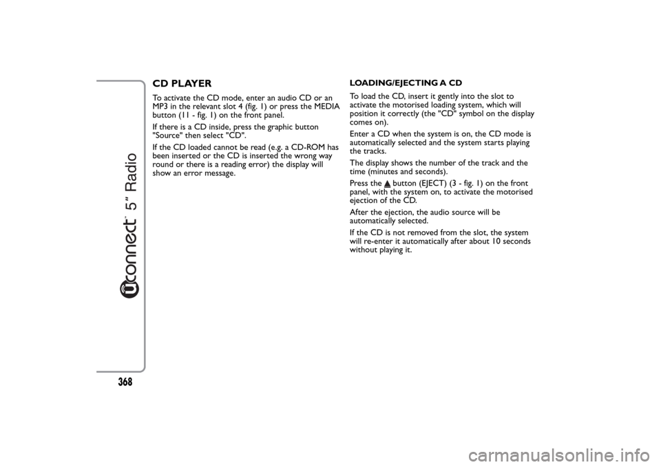 FIAT 500L LIVING 2014 2.G Owners Manual CD PLAYERTo activate the CD mode, enter an audio CD or an
MP3 in the relevant slot 4 (fig. 1) or press the MEDIA
button (11 - fig. 1) on the front panel.
If there is a CD inside, press the graphic but FIAT 500L LIVING 2014 2.G Owners Manual CD PLAYERTo activate the CD mode, enter an audio CD or an
MP3 in the relevant slot 4 (fig. 1) or press the MEDIA
button (11 - fig. 1) on the front panel.
If there is a CD inside, press the graphic but