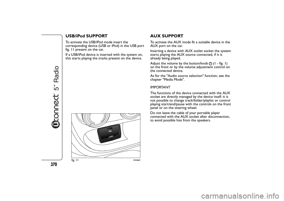 FIAT 500L LIVING 2014 2.G Owners Manual USB/iPod SUPPORTTo activate the USB/iPod mode insert the
corresponding device (USB or iPod) in the USB port
fig. 11 present on the car.
If a USB/iPod device is inserted with the system on,
this starts FIAT 500L LIVING 2014 2.G Owners Manual USB/iPod SUPPORTTo activate the USB/iPod mode insert the
corresponding device (USB or iPod) in the USB port
fig. 11 present on the car.
If a USB/iPod device is inserted with the system on,
this starts