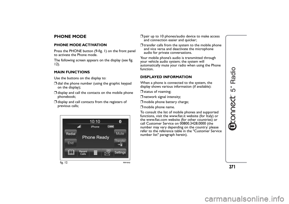 FIAT 500L LIVING 2014 2.G Owners Manual PHONE MODEPHONE MODE ACTIVATION
Press the PHONE button (9-fig. 1) on the front panel
to activate the Phone mode.
The following screen appears on the display (see fig.
12).
MAIN FUNCTIONS
Use the butto FIAT 500L LIVING 2014 2.G Owners Manual PHONE MODEPHONE MODE ACTIVATION
Press the PHONE button (9-fig. 1) on the front panel
to activate the Phone mode.
The following screen appears on the display (see fig.
12).
MAIN FUNCTIONS
Use the butto
