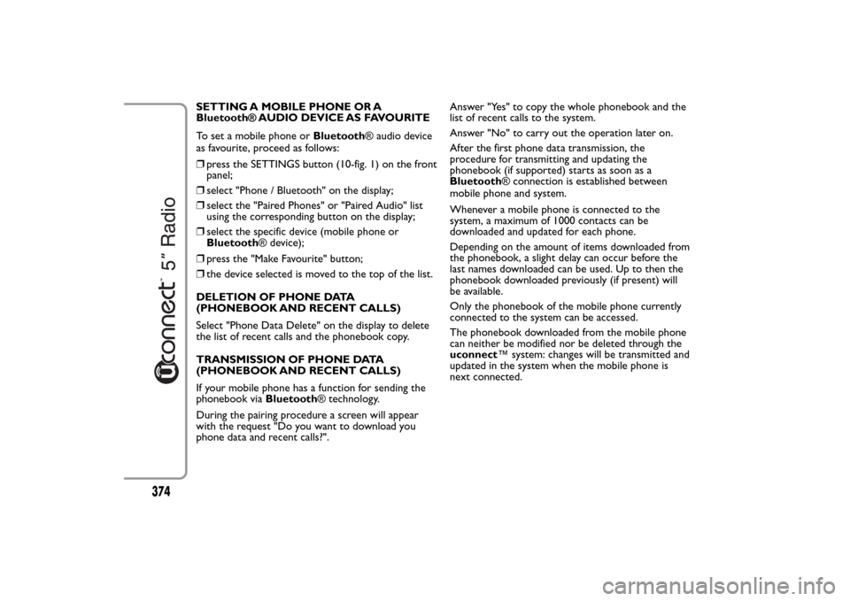 FIAT 500L LIVING 2014 2.G Owners Manual SETTING A MOBILE PHONE OR A
Bluetooth® AUDIO DEVICE AS FAVOURITE
To set a mobile phone orBluetooth® audio device
as favourite, proceed as follows:
❒press the SETTINGS button (10-fig. 1) on the fro FIAT 500L LIVING 2014 2.G Owners Manual SETTING A MOBILE PHONE OR A
Bluetooth® AUDIO DEVICE AS FAVOURITE
To set a mobile phone orBluetooth® audio device
as favourite, proceed as follows:
❒press the SETTINGS button (10-fig. 1) on the fro