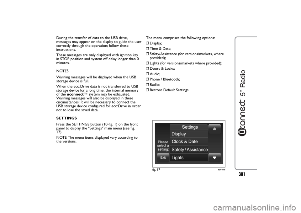 FIAT 500L LIVING 2014 2.G Owners Manual During the transfer of data to the USB drive,
messages may appear on the display to guide the user
correctly through the operation; follow these
instructions.
These messages are only displayed with ig FIAT 500L LIVING 2014 2.G Owners Manual During the transfer of data to the USB drive,
messages may appear on the display to guide the user
correctly through the operation; follow these
instructions.
These messages are only displayed with ig