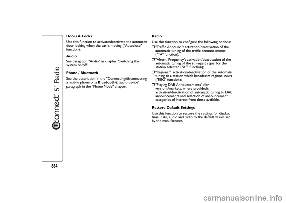 FIAT 500L LIVING 2014 2.G Owners Manual Doors & Locks
Use this function to activate/deactivate the automatic
door locking when the car is moving ("Autoclose"
function).
Audio
See paragraph "Audio" in chapter "Switching the
system on/off".
P FIAT 500L LIVING 2014 2.G Owners Manual Doors & Locks
Use this function to activate/deactivate the automatic
door locking when the car is moving ("Autoclose"
function).
Audio
See paragraph "Audio" in chapter "Switching the
system on/off".
P