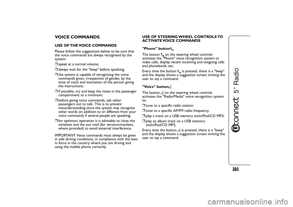 FIAT 500L LIVING 2014 2.G Owners Manual VOICE COMMANDSUSE OF THE VOICE COMMANDS
Please follow the suggestions below to be sure that
the voice commands are always recognised by the
system:
❒speak at a normal volume;
❒always wait for the FIAT 500L LIVING 2014 2.G Owners Manual VOICE COMMANDSUSE OF THE VOICE COMMANDS
Please follow the suggestions below to be sure that
the voice commands are always recognised by the
system:
❒speak at a normal volume;
❒always wait for the