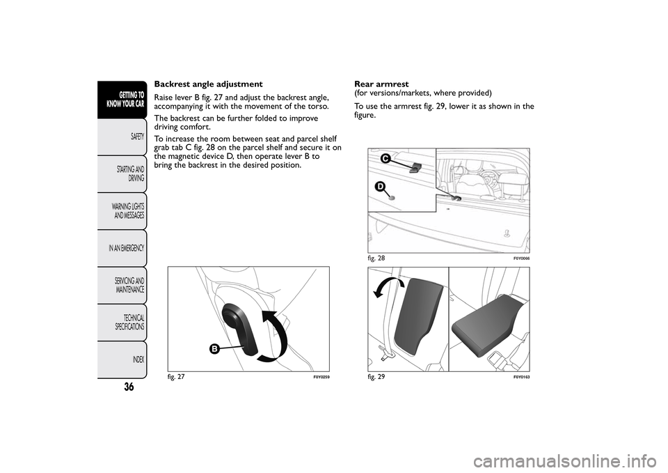 FIAT 500L LIVING 2014 2.G Owners Guide Backrest angle adjustment
Raise lever B fig. 27 and adjust the backrest angle,
accompanying it with the movement of the torso.
The backrest can be further folded to improve
driving comfort.
To increas