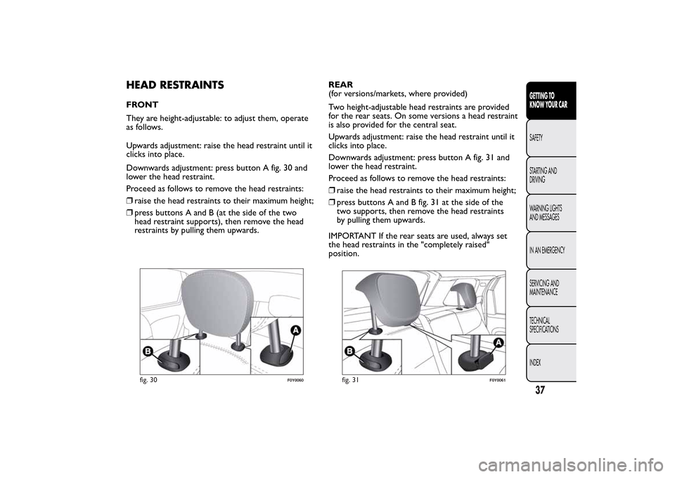 FIAT 500L LIVING 2014 2.G Service Manual HEAD RESTRAINTSFRONT
They are height-adjustable: to adjust them, operate
as follows.
Upwards adjustment: raise the head restraint until it
clicks into place.
Downwards adjustment: press button A fig. FIAT 500L LIVING 2014 2.G Service Manual HEAD RESTRAINTSFRONT
They are height-adjustable: to adjust them, operate
as follows.
Upwards adjustment: raise the head restraint until it
clicks into place.
Downwards adjustment: press button A fig.