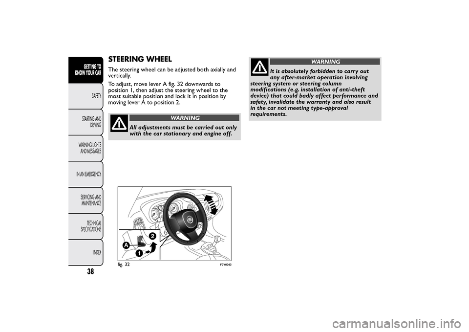 FIAT 500L LIVING 2014 2.G Service Manual STEERING WHEELThe steering wheel can be adjusted both axially and
vertically.
To adjust, move lever A fig. 32 downwards to
position 1, then adjust the steering wheel to the
most suitable position and FIAT 500L LIVING 2014 2.G Service Manual STEERING WHEELThe steering wheel can be adjusted both axially and
vertically.
To adjust, move lever A fig. 32 downwards to
position 1, then adjust the steering wheel to the
most suitable position and