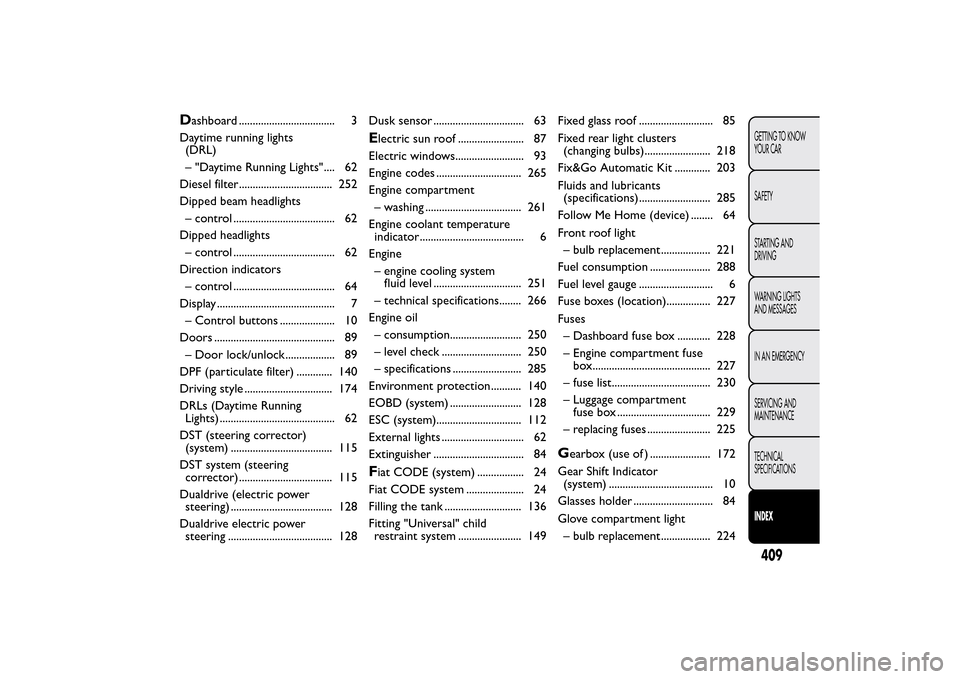 FIAT 500L LIVING 2014 2.G Owners Manual D
ashboard ................................... 3
Daytime running lights
(DRL)
– "Daytime Running Lights".... 62
Diesel filter .................................. 252
Dipped beam headlights
– contro