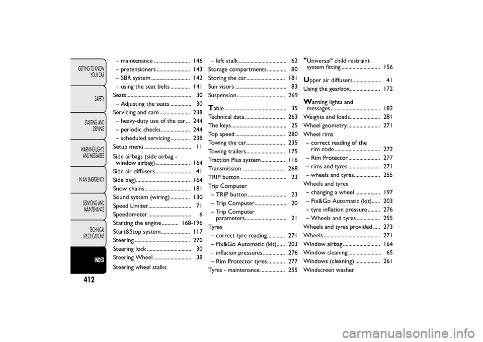 FIAT 500L LIVING 2014 2.G Owners Manual – maintenance .......................... 146
– pretensioners ........................ 143
– SBR system ............................ 142
– using the seat belts .............. 141
Seats.........