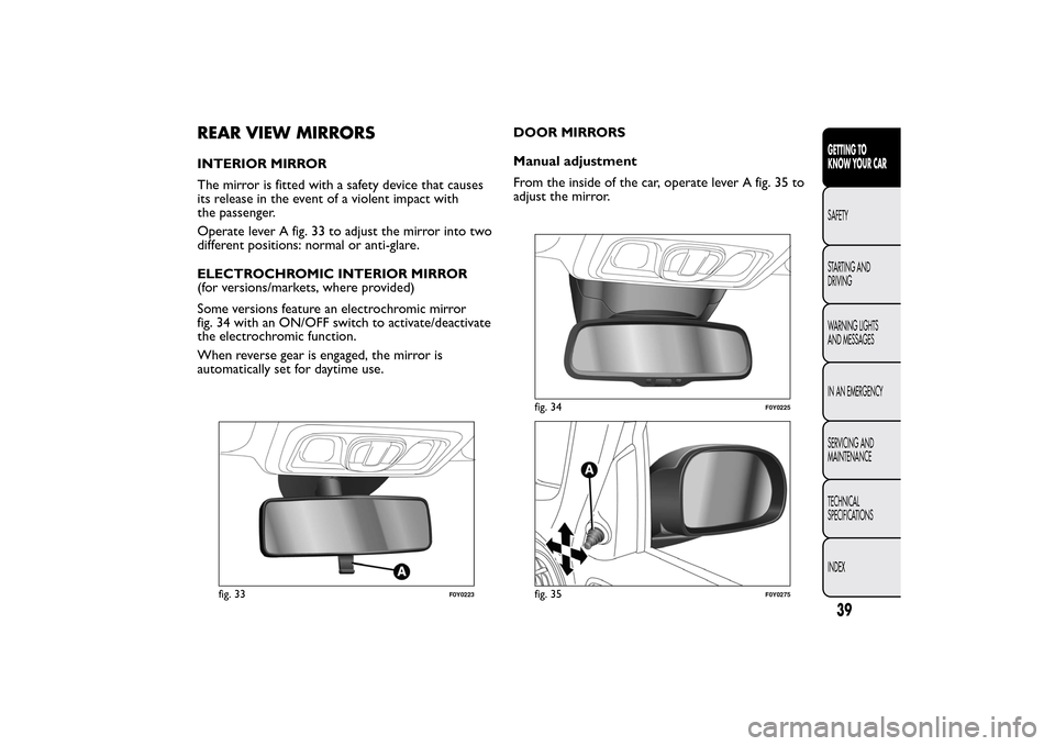 FIAT 500L LIVING 2014 2.G Service Manual REAR VIEW MIRRORSINTERIOR MIRROR
The mirror is fitted with a safety device that causes
its release in the event of a violent impact with
the passenger.
Operate lever A fig. 33 to adjust the mirror int FIAT 500L LIVING 2014 2.G Service Manual REAR VIEW MIRRORSINTERIOR MIRROR
The mirror is fitted with a safety device that causes
its release in the event of a violent impact with
the passenger.
Operate lever A fig. 33 to adjust the mirror int