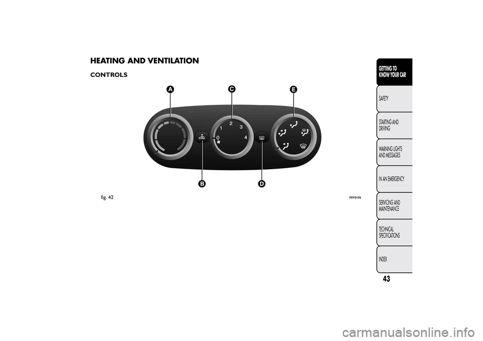 FIAT 500L LIVING 2014 2.G Service Manual HEATING AND VENTILATIONCONTROLS
fig. 42
F0Y0156
43GETTING TO
KNOW YOUR CARSAFETY
STARTING AND
DRIVING
WARNING LIGHTS
AND MESSAGES
IN AN EMERGENCY
SERVICING AND
MAINTENANCE
TECHNICAL
SPECIFICATIONS
IND FIAT 500L LIVING 2014 2.G Service Manual HEATING AND VENTILATIONCONTROLS
fig. 42
F0Y0156
43GETTING TO
KNOW YOUR CARSAFETY
STARTING AND
DRIVING
WARNING LIGHTS
AND MESSAGES
IN AN EMERGENCY
SERVICING AND
MAINTENANCE
TECHNICAL
SPECIFICATIONS
IND