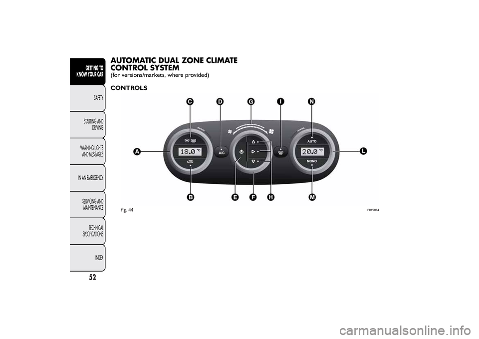 FIAT 500L LIVING 2014 2.G Workshop Manual AUTOMATIC DUAL ZONE CLIMATE
CONTROL SYSTEM(for versions/markets, where provided)
CONTROLS
fig. 44
F0Y0034
52GETTING TO
KNOW YOUR CAR
SAFETY
STARTING AND
DRIVING
WARNING LIGHTS
AND MESSAGES
IN AN EMERG FIAT 500L LIVING 2014 2.G Workshop Manual AUTOMATIC DUAL ZONE CLIMATE
CONTROL SYSTEM(for versions/markets, where provided)
CONTROLS
fig. 44
F0Y0034
52GETTING TO
KNOW YOUR CAR
SAFETY
STARTING AND
DRIVING
WARNING LIGHTS
AND MESSAGES
IN AN EMERG