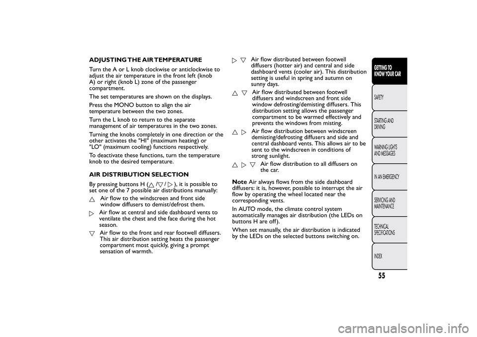 FIAT 500L LIVING 2014 2.G Owners Manual ADJUSTING THE AIR TEMPERATURE
Turn the A or L knob clockwise or anticlockwise to
adjust the air temperature in the front left (knob
A) or right (knob L) zone of the passenger
compartment.
The set temp