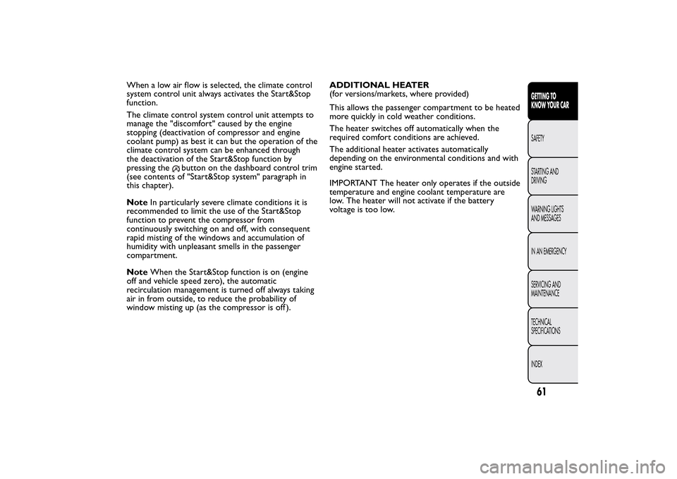 FIAT 500L LIVING 2014 2.G Owners Manual When a low air flow is selected, the climate control
system control unit always activates the Start&Stop
function.
The climate control system control unit attempts to
manage the "discomfort" caused by