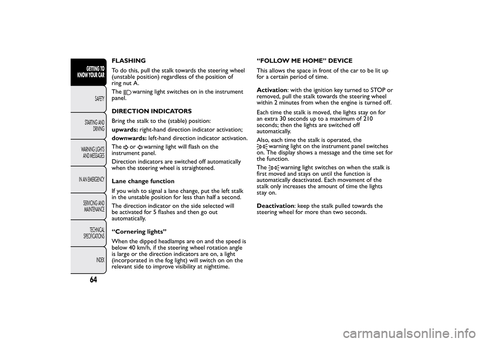 FIAT 500L LIVING 2014 2.G Owners Manual FLASHING
To do this, pull the stalk towards the steering wheel
(unstable position) regardless of the position of
ring nut A.
The
warning light switches on in the instrument
panel.
DIRECTION INDICATORS