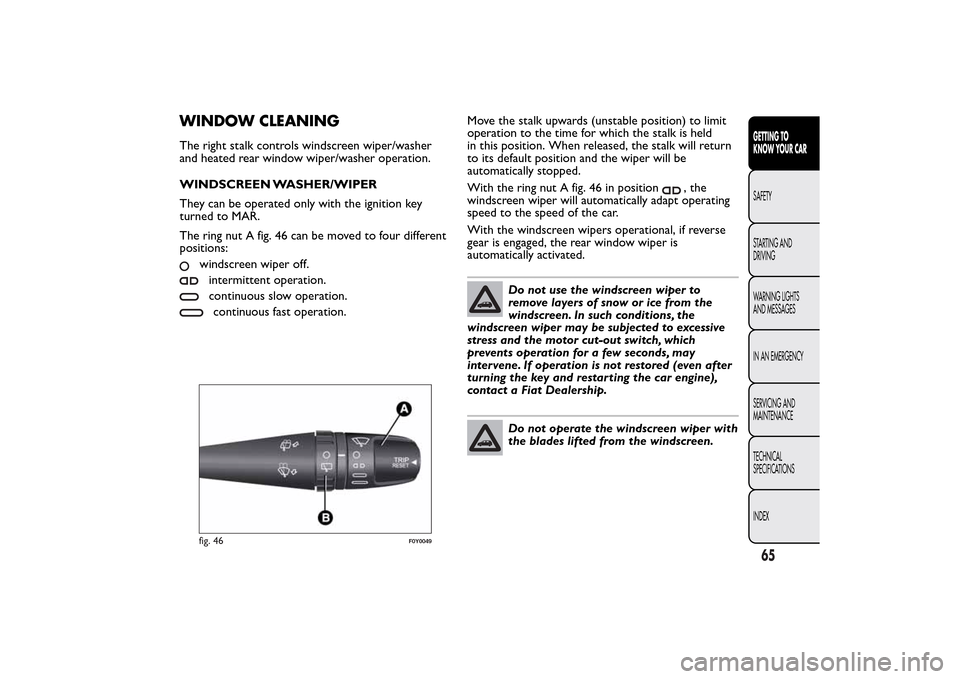 FIAT 500L LIVING 2014 2.G Repair Manual WINDOW CLEANINGThe right stalk controls windscreen wiper/washer
and heated rear window wiper/washer operation.
WINDSCREEN WASHER/WIPER
They can be operated only with the ignition key
turned to MAR.
Th FIAT 500L LIVING 2014 2.G Repair Manual WINDOW CLEANINGThe right stalk controls windscreen wiper/washer
and heated rear window wiper/washer operation.
WINDSCREEN WASHER/WIPER
They can be operated only with the ignition key
turned to MAR.
Th