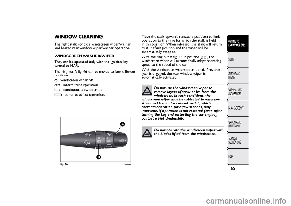 FIAT 500L LIVING 2014 2.G Owners Manual WINDOW CLEANINGThe right stalk controls windscreen wiper/washer
and heated rear window wiper/washer operation.
WINDSCREEN WASHER/WIPER
They can be operated only with the ignition key
turned to MAR.
Th