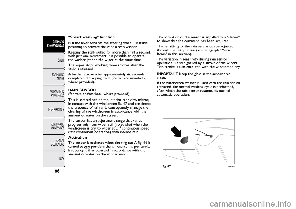 FIAT 500L LIVING 2014 2.G Owners Manual "Smart washing" function
Pull the lever towards the steering wheel (unstable
position) to activate the windscreen washer.
Keeping the stalk pulled for more than half a second,
with just one movement i