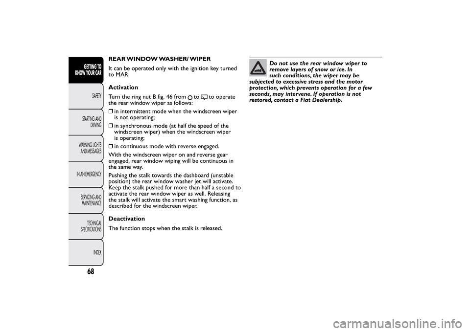 FIAT 500L LIVING 2014 2.G Manual PDF REAR WINDOW WASHER/ WIPER
It can be operated only with the ignition key turned
to MAR.
Activation
Turn the ring nut B fig. 46 from
to
to operate
the rear window wiper as follows:
❒in intermittent mo FIAT 500L LIVING 2014 2.G Manual PDF REAR WINDOW WASHER/ WIPER
It can be operated only with the ignition key turned
to MAR.
Activation
Turn the ring nut B fig. 46 from
to
to operate
the rear window wiper as follows:
❒in intermittent mo